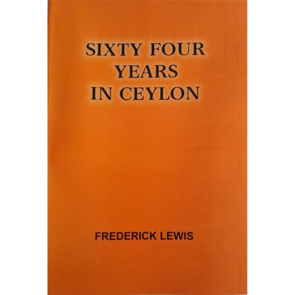 Sixty four (64) years in Ceylon  Fedrick  Lewis