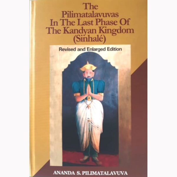 The Pilimatalavuvas in the last phase of the Kandyan Kingdom Ananda Pilimatalavuva