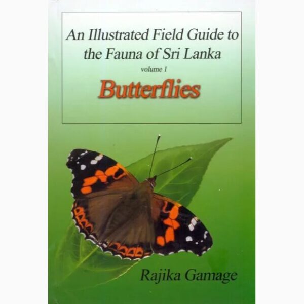 Butterflies An Illustrated Field Guide to the Fauna of Sri Lanka Volume 1 Rajika Gamage